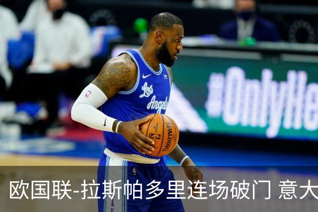 欧国联-拉斯帕多里连场破门 意大利2-0客胜夺头名